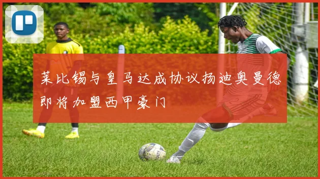 莱比锡与皇马达成协议扬迪奥曼德即将加盟西甲豪门